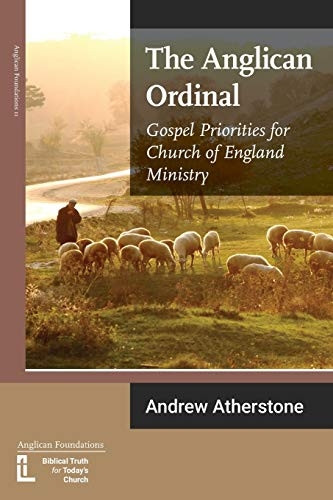 The Anglican Ordinal: Gospel Priorities for Church of England Ministry (Anglican Foundations)