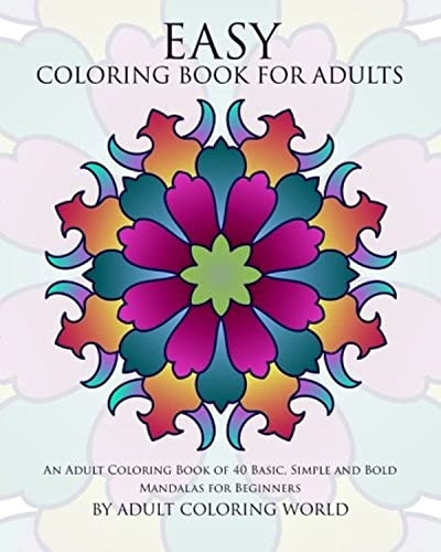 Easy Coloring Book For Adults: An Adult Coloring Book of 40 Basic, Simple and Bold Mandalas for Beginners (Beginners Coloring Books of Adults)