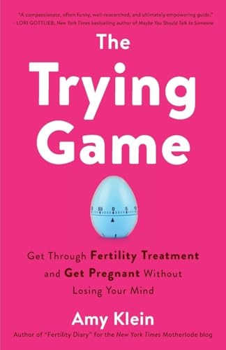 Trying Game: How to Get Pregnant and Get Through Fertility Treatment Without Losing Your Mind