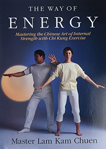 The Way of Energy: Mastering the Chinese Art of Internal Strength with Chi Kung Exercise