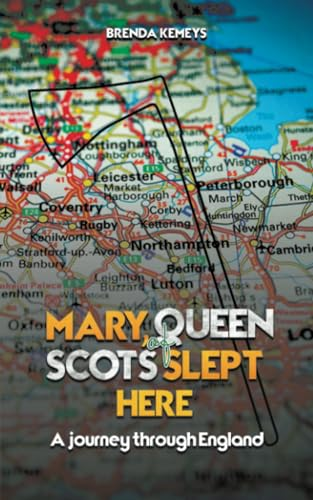 Mary, Queen of Scots Slept  Here: A Journey Through  England
