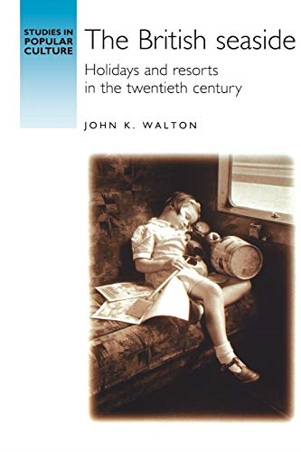 The British Seaside: Holidays and Resorts in the Twentieth Century (Studies in Popular Culture)