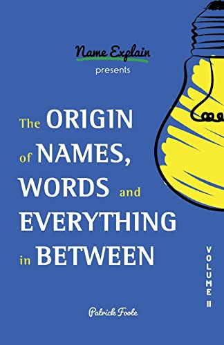 The Origin of Names, Words -  and Everything in Between: -  Volume II