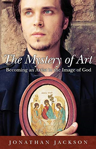 The Mystery of Art:  - Becoming an Artist in the  - Image of God