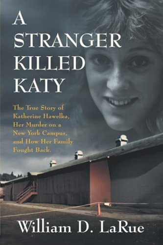 A Stranger Killed Katy: The True Story of Katherine Hawelka, Her Murder on a New York Campus, and How Her Family Fought Back