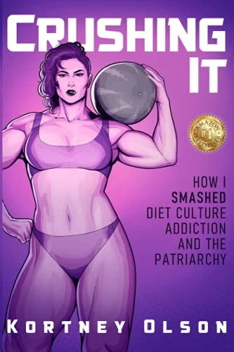 Crushing It: How I Crushed -  Diet Culture, Addiction &  - the Patriarchy