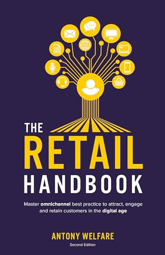 The Retail Handbook (Second -  Edition): Master  - omnichannel best practice  - to attract, engage and  - retain customers in the  - digital age