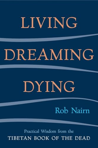 Living, Dreaming, Dying : Wisdom for Everyday Life from the Tibetan Book of the Dead