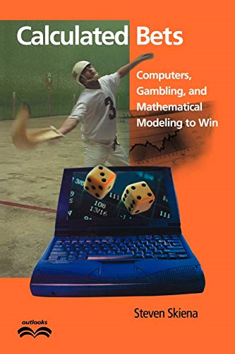Calculated Bets: Computers, Gambling, and Mathematical Modeling to Win (Outlooks): Computers, Gambling, and Mathematical Modeling to Win (Outlooks)