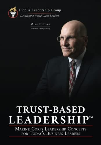 Trust-Based Leadership: Marine Corps Leadership Concepts for Today's Business Leaders