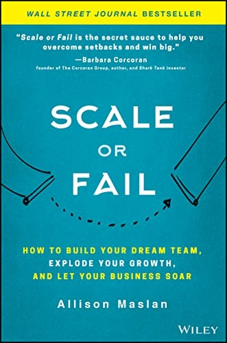 Scale or Fail: How to Build Your Dream Team, Explode Your Growth, and Let Your Business Soar