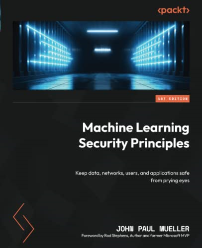 Machine Learning Security Principles: Keep data, networks, users, and applications safe from prying eyes