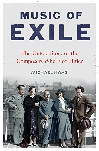 Music of Exile: The Untold Story of the Composers who Fled Hitler