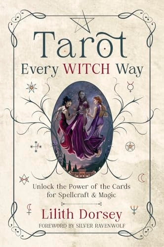 Tarot Every Witch Way : Unlock the Power of the Cards for Spellcraft and Magic