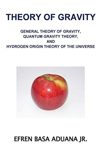 Theory of Gravity: General Theory of Gravity, Quantum Gravity Theory, and Hydrogen Origin Theory of the Universe
