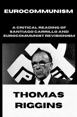 Eurocommunism: A Critical Reading of Santiago Carrillo and Eurocommunist Revisionism