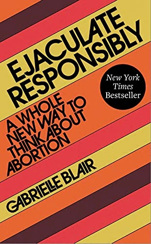 Ejaculate Responsibly: A Whole New Way to Think about Abortion