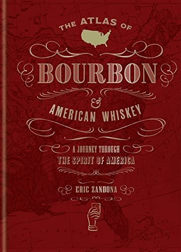 The Atlas of Bourbon and  - American Whiskey: A journey -  through the spirit of  - America (World Atlas Of)
