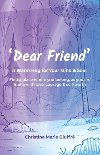 Dear Friend: A Warm Hug  for Your Mind & Soul: A  Warm Hug for Your Mind &  Soul