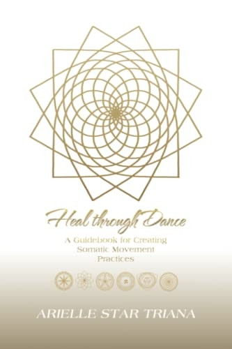 Heal Through Dance: A Guidebook for Creating Somatic Movement Practices