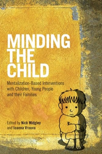 Minding the Child: Mentalization-Based Interventions with Children, Young People and their Families
