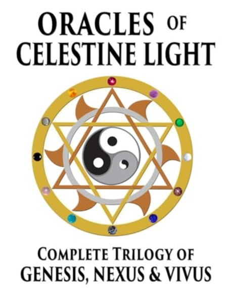 Oracles of Celestine Light : Complete Trilogy of Genesis, Nexus and Vivus
