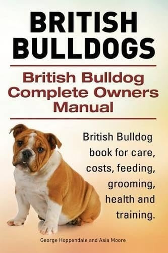 British Bulldogs. British Bulldog Complete Owners Manual. British Bulldog book for care, costs, feeding, grooming...