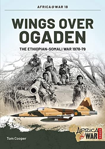Wings Over Ogaden: The Ethiopian - Somali War, 1978 - 1979 (Africa@War Series)