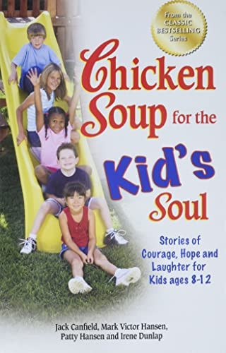 Chicken Soup for the Kid's Soul: Stories of Courage, Hope and Laughter for Kids Ages 8-12 (Chicken Soup for the Soul)
