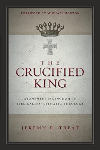 The Crucified King: Atonement and Kingdom in Biblical and Systematic Theology