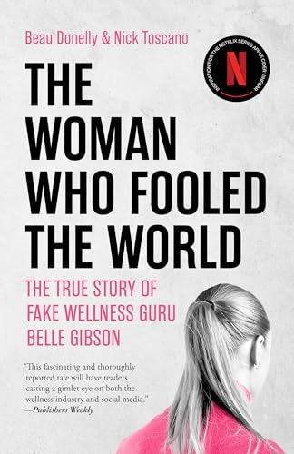 The Woman Who Fooled the World: Belle Gibson's Cancer Con, and the Darkness at the Heart of the Wellness Industry