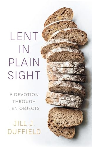 Lent in Plain Sight: A  - Devotion through Ten  - Objects