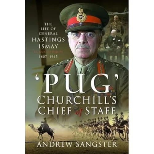 Pug Churchill's Chief of Staff: The Life of General Hastings Ismay KG GCB CH DSO PS, 1887 1965