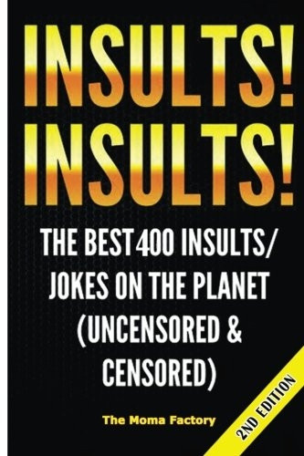 Insults! Insults!: The Best -  400+ Insults/Jokes on the  - Planet (Uncensored &  - Censored)