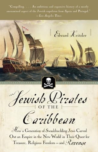 Jewish Pirates of the Caribbean: How a Generation of Swashbuckling Jews Carved Out an Empire in the New World in Their Quest for Treasure, Religious F