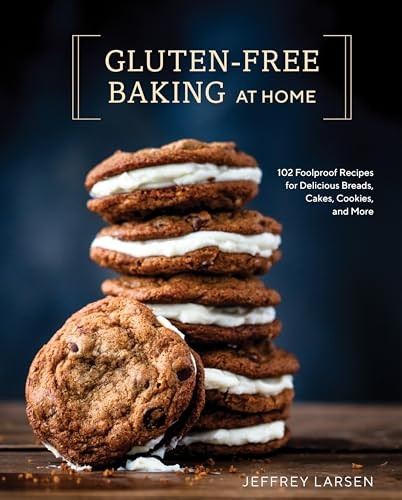 Gluten-Free Baking At Home: 113 Never-Fail, Totally Delicious Recipes for Breads, Cakes, Cookies, and More