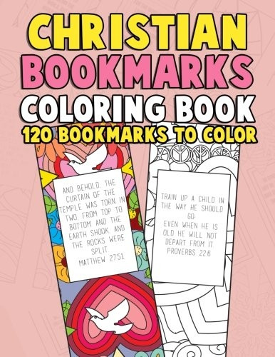 Christian Bookmarks Coloring Book: 120 Bookmarks to Color: Bible Bookmarks to Color for Adults and Kids with Inspirational Bible Verses, Flower Patterns, Psalms, Proverbs and Scripture Quotes for Prayer & Stress Relief - Gift for Bookworms and Christ