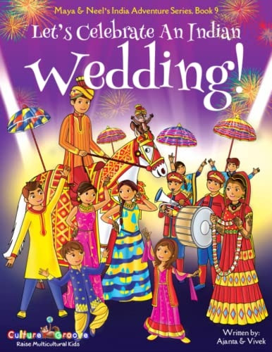 Let's Celebrate An Indian Wedding! (Maya & Neel's India Adventure Series, Book 9) (Multicultural, Non-Religious, Culture, Dance, Baraat, Groom, Bride, Horse, Mehendi, Henna, Sangeet, Biracial Indian American Families, Picture Book Gift,