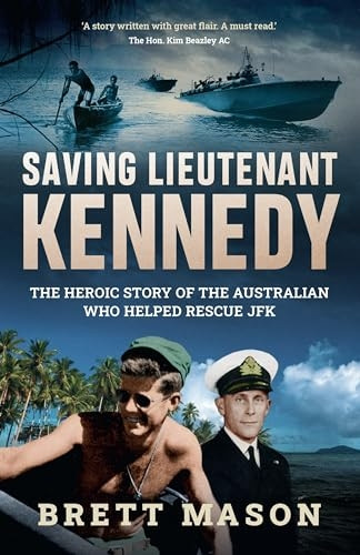 Saving Lieutenant Kennedy: The Heroic Story of the Australian Who Helped Rescue JFK