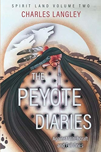 Spirit Land The Peyote Diaries of Charles Langley: Against Witchcraft and Evil Ones (Spirit Land)