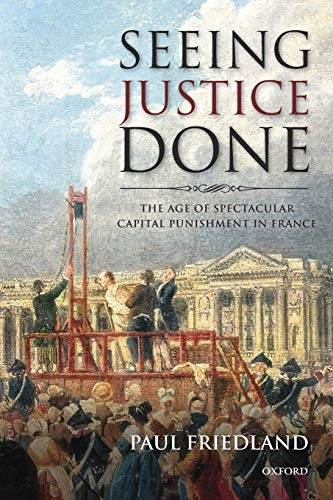 Seeing Justice Done: The Age Of Spectacular Capital Punishment In France