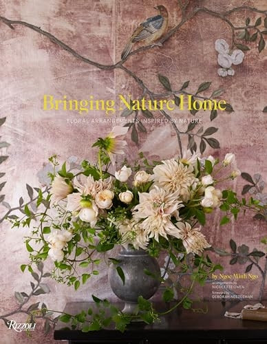 Bringing Nature Home: Floral Arrangements Throughout the Seasons: Floral Arrangements Throughout the Seasons. Arrangements by Nicolette Owen; Introductions by Deborah Needleman