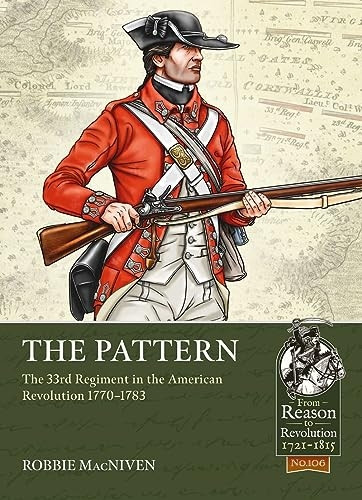 The Pattern: The 33rd Regiment and the British Infantry Experience During the American Revolution, 1770-1783 (From Reason to Revolution)