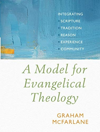 A Model for Evangelical Theology: Integrating Scripture, Tradition, Reason, Experience, and Community