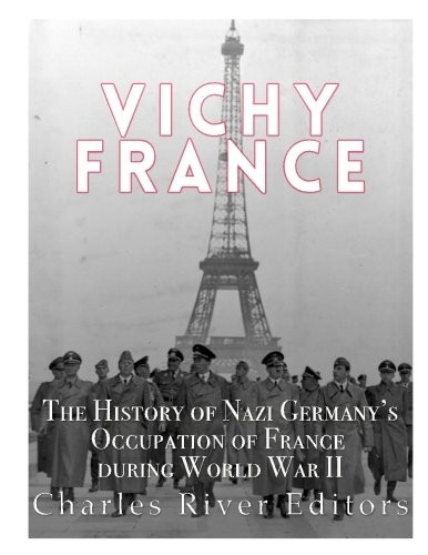 Vichy France: The History of Nazi Germany's Occupation of France During World War II