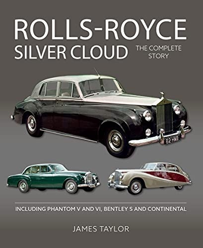 Rolls-Royce Silver Cloud - The Complete Story: Including Phantom V and VI, Bentley S and Continental