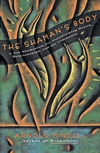 The Shaman's Body: A New Shamanism for Transforming Health, Relationships and the Community: A New Shaminism for Transforming Health, Relationships and the Community