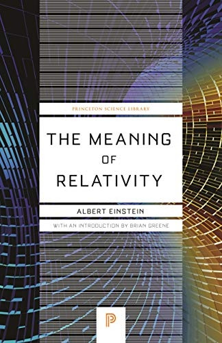 The Meaning of Relativity: Including the Relativistic Theory of the Non-Symmetric Field, Fifth edition (Princeton...