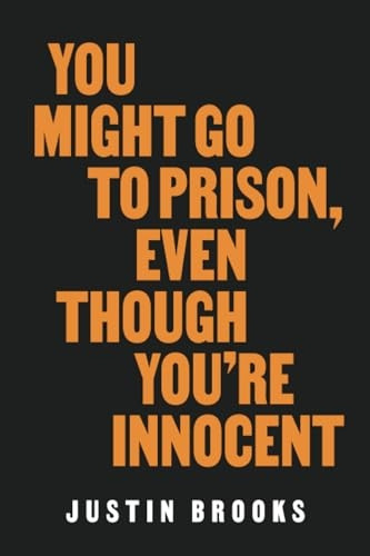You Might Go to Prison, Even Though You're Innocent