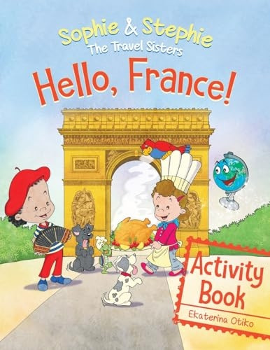 Hello, France! Activity Book: Explore, Play, and Discover Culinary Travel Adventure for Kids Ages 4-8